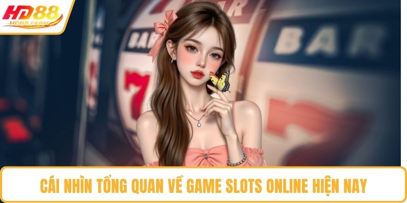 Cái nhìn tổng quan về game slots online hiện nay