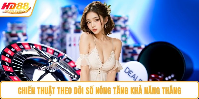 Chiến thuật theo dõi số nóng tăng khả năng thắng