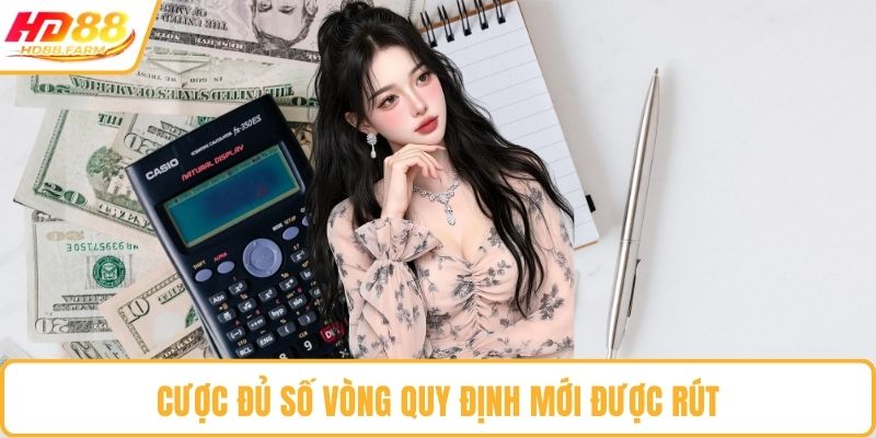 Cược đủ số vòng quy định mới được rút