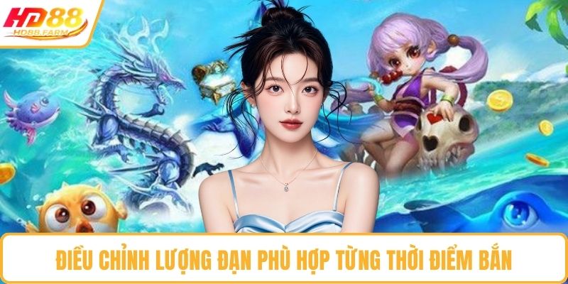 Điều chỉnh lượng đạn phù hợp từng thời điểm bắn