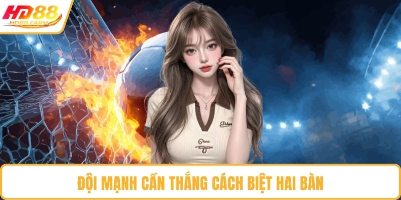 Đội mạnh cần thắng cách biệt hai bàn