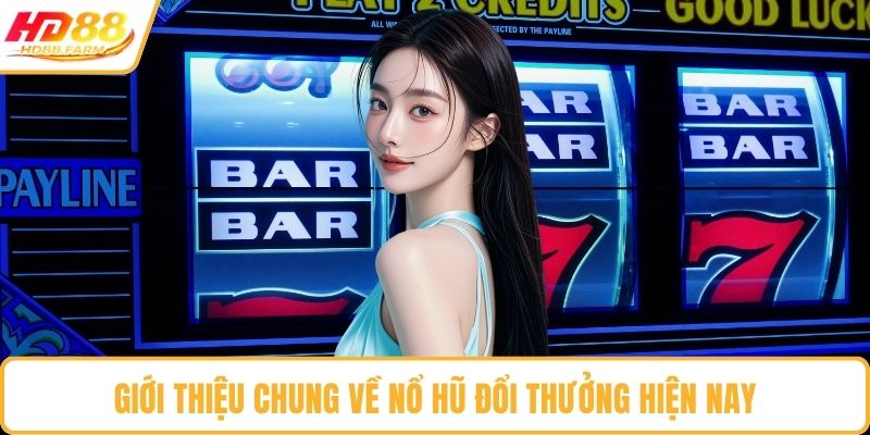 Giới thiệu chung về nổ hũ đổi thưởng hiện nay