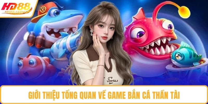 Giới thiệu tổng quan về game bắn cá thần tài
