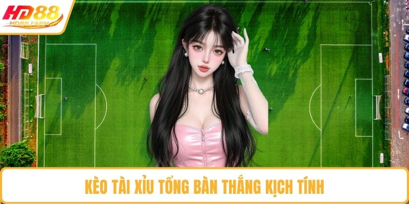 Kèo tài xỉu tổng bàn thắng kịch tính
