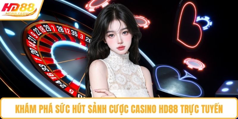 Khám phá sức hút sảnh cược Casino HD88 trực tuyến