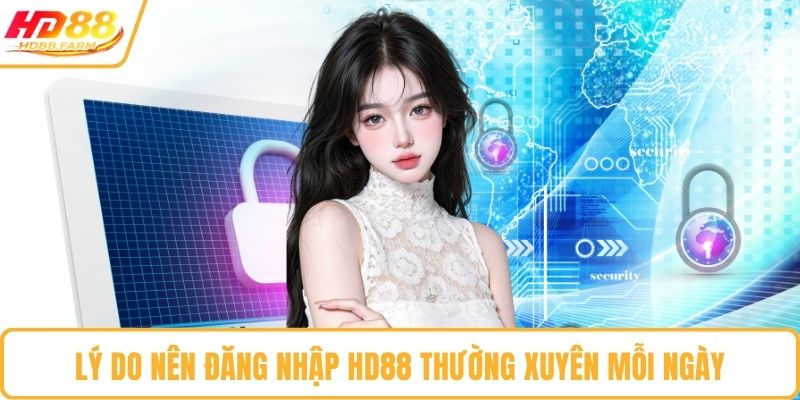 Lý do nên đăng nhập HD88 thường xuyên mỗi ngày