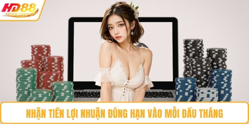 Nhận tiền lợi nhuận đúng hạn vào mỗi đầu tháng