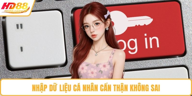 Nhập dữ liệu cá nhân cẩn thận không sai
