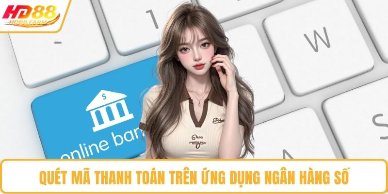 Quét mã thanh toán trên ứng dụng ngân hàng số