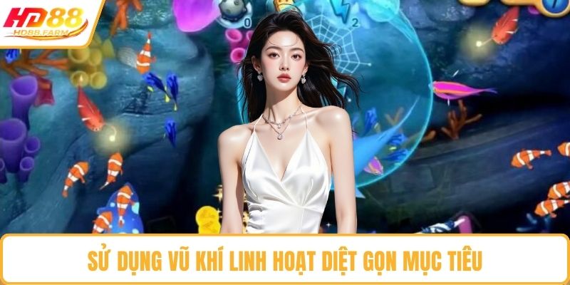 Sử dụng vũ khí linh hoạt diệt gọn mục tiêu