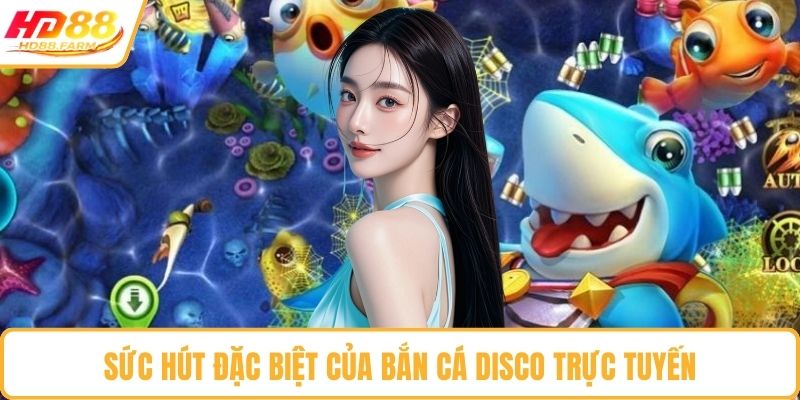 Sức hút đặc biệt của bắn cá Disco trực tuyến