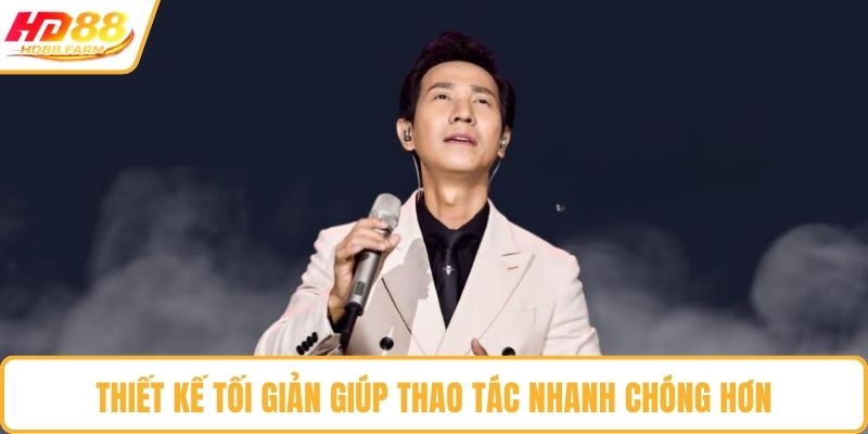 Thiết kế tối giản giúp thao tác nhanh chóng hơn