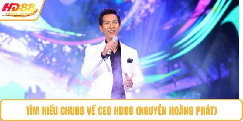 Tìm hiểu chung về CEO HD88 (Nguyễn Hoàng Phát)
