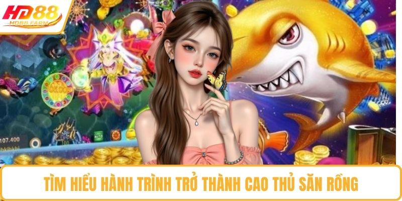 Tìm hiểu hành trình trở thành cao thủ săn rồng