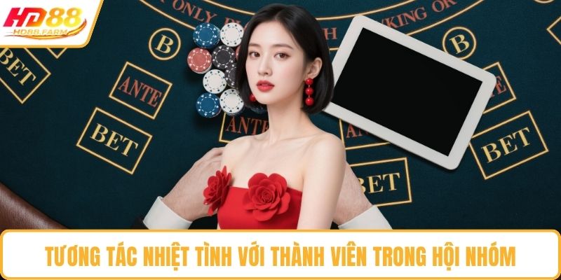 Tương tác nhiệt tình với thành viên trong hội nhóm
