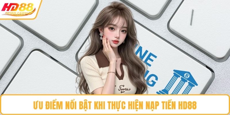 Ưu điểm nổi bật khi thực hiện nạp tiền HD88