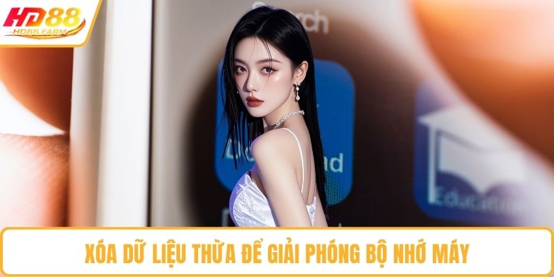 Xóa dữ liệu thừa để giải phóng bộ nhớ máy